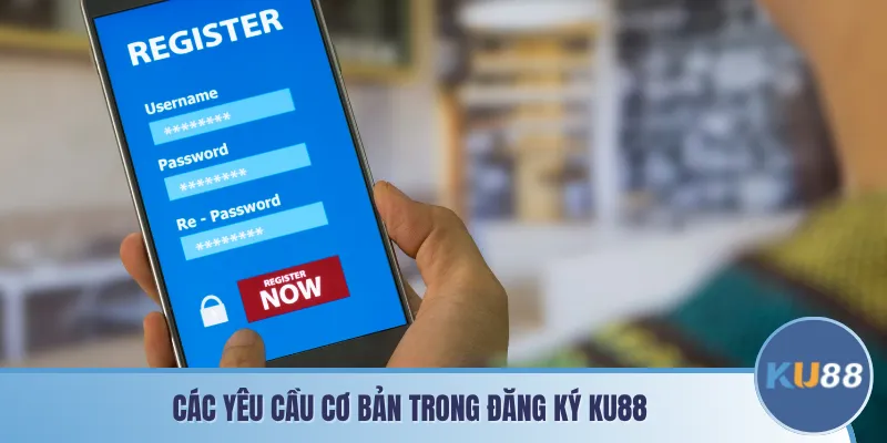 Các yêu cầu cơ bản trong đăng ký KU88
