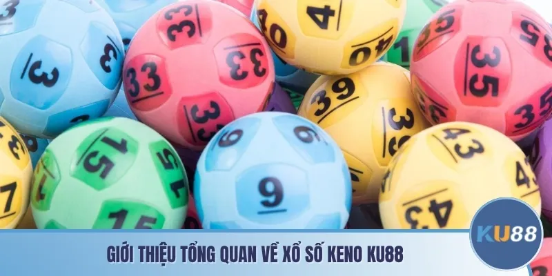 Giới thiệu tổng quan về xổ số Keno Ku88