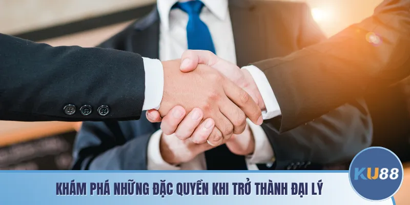 Khám phá những đặc quyền khi trở thành đại lý