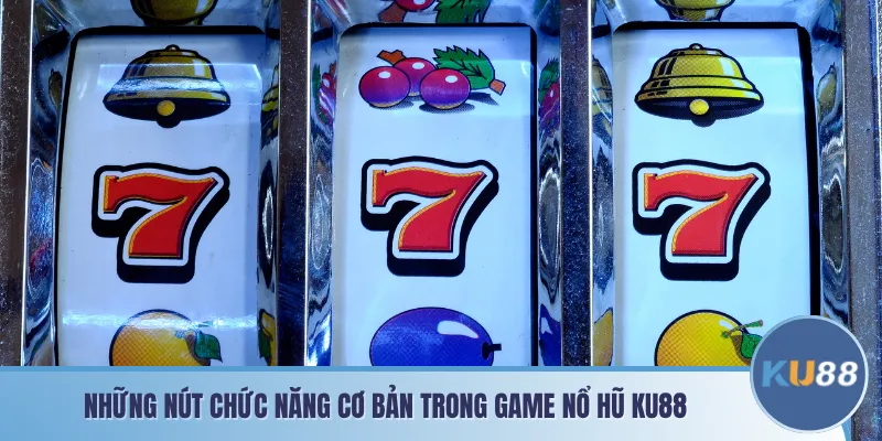 Những nút chức năng cơ bản trong game nổ hũ KU88